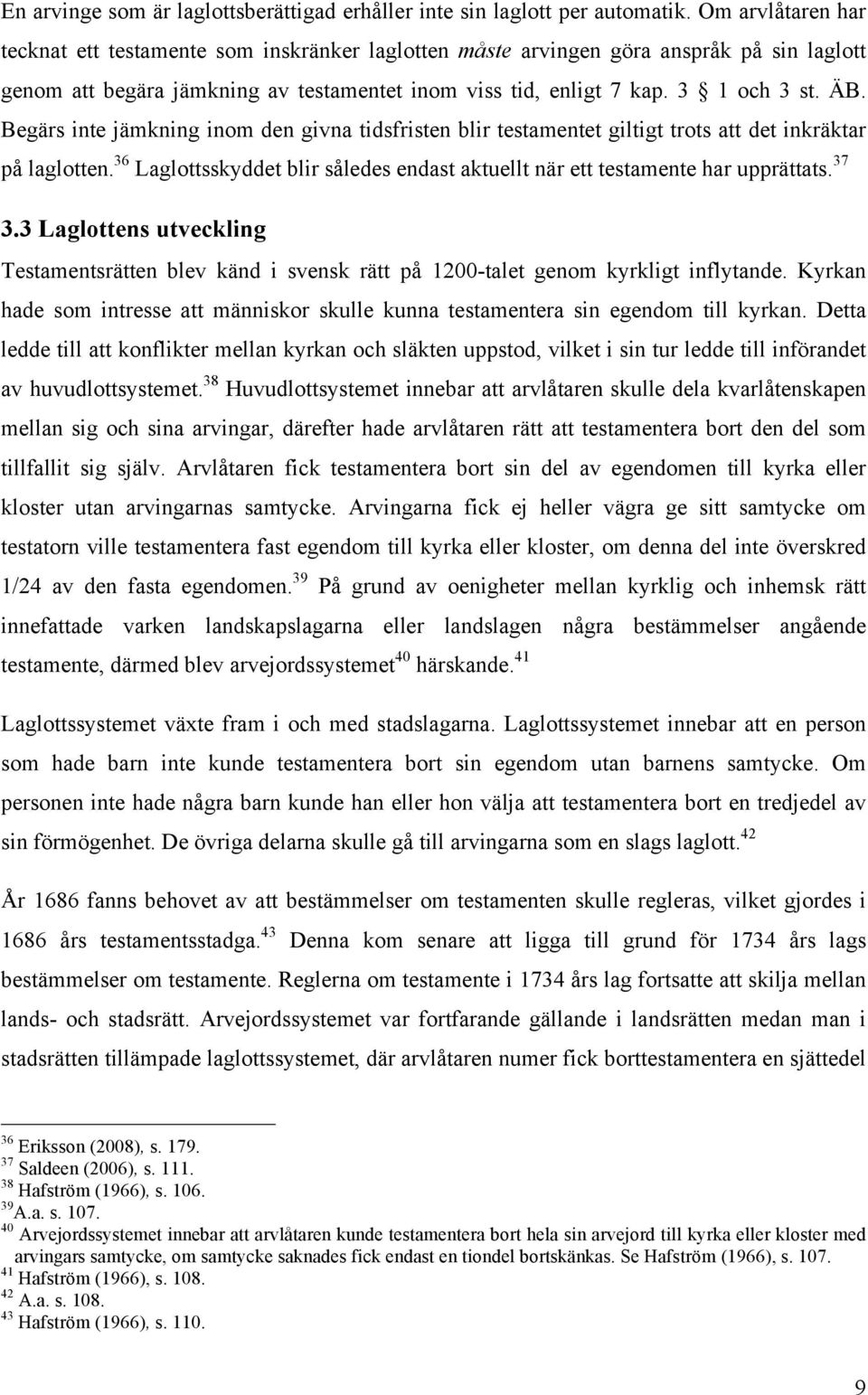 Begärs inte jämkning inom den givna tidsfristen blir testamentet giltigt trots att det inkräktar på laglotten. 36 Laglottsskyddet blir således endast aktuellt när ett testamente har upprättats. 37 3.