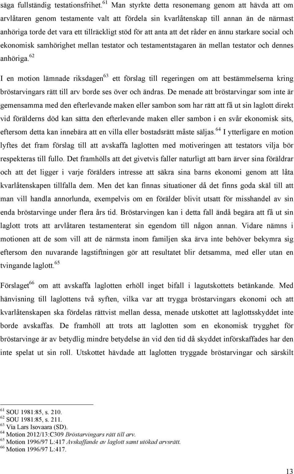 anta att det råder en ännu starkare social och ekonomisk samhörighet mellan testator och testamentstagaren än mellan testator och dennes anhöriga.