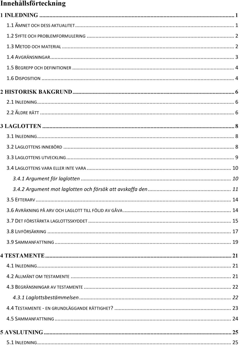 4 LAGLOTTENS VARA ELLER INTE VARA... 10 3.4.1 Argument för laglotten... 10 3.4.2 Argument mot laglotten och försök att avskaffa den... 11 3.5 EFTERARV... 14 3.