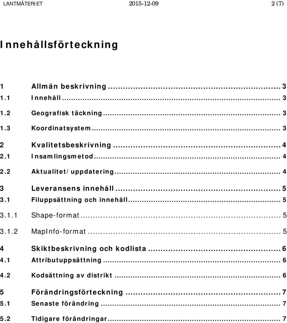 1 Filuppsättning och innehåll... 5 3.1.1 Shape-format... 5 3.1.2 MapInfo-format... 5 4 Skiktbeskrivning och kodlista... 6 4.