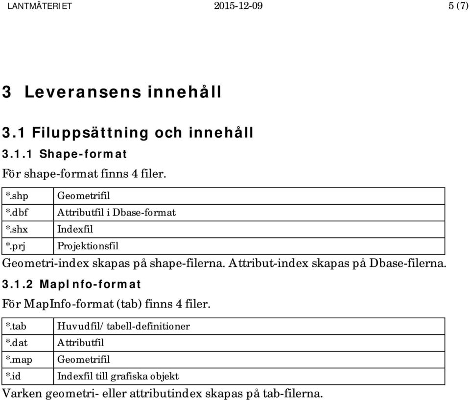 Attribut-index skapas på Dbase-filerna. 3.1.2 MapInfo-format För MapInfo-format (tab) finns 4 filer. *.