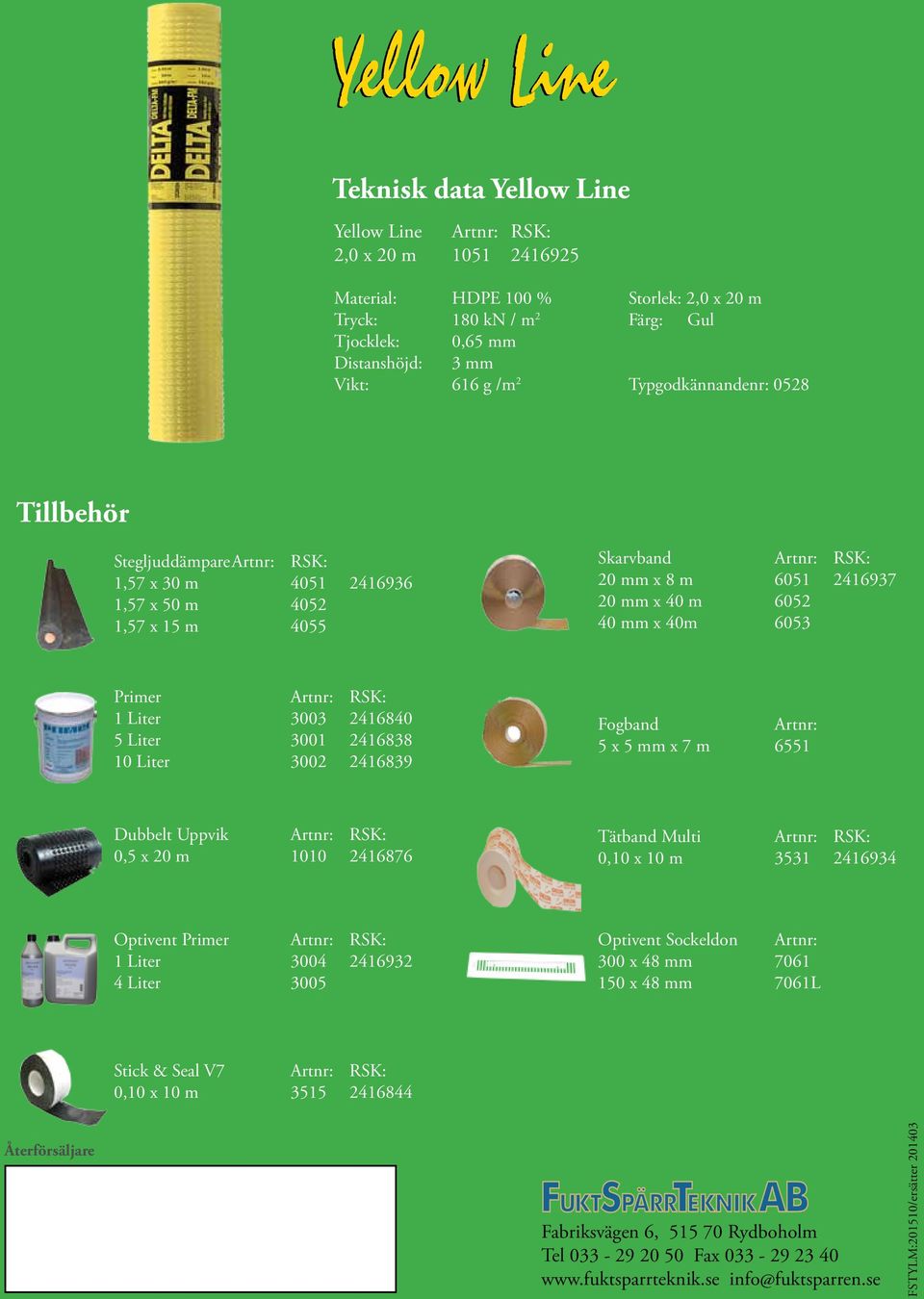6053 Primer Artnr: RSK: 1 Liter 3003 2416840 5 Liter 3001 2416838 10 Liter 3002 2416839 Fogband Artnr: 5 x 5 mm x 7 m 6551 Dubbelt Uppvik Artnr: RSK: 0,5 x 20 m 1010 2416876 Tätband Multi Artnr: RSK: