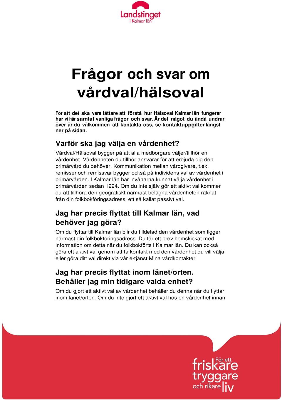 Vårdval/Hälsoval bygger på att alla medborgare väljer/tillhör en vårdenhet. Vårdenheten du tillhör ansvarar för att erbjuda dig den primärvård du behöver. Kommunikation mellan vårdgivare, t.ex.