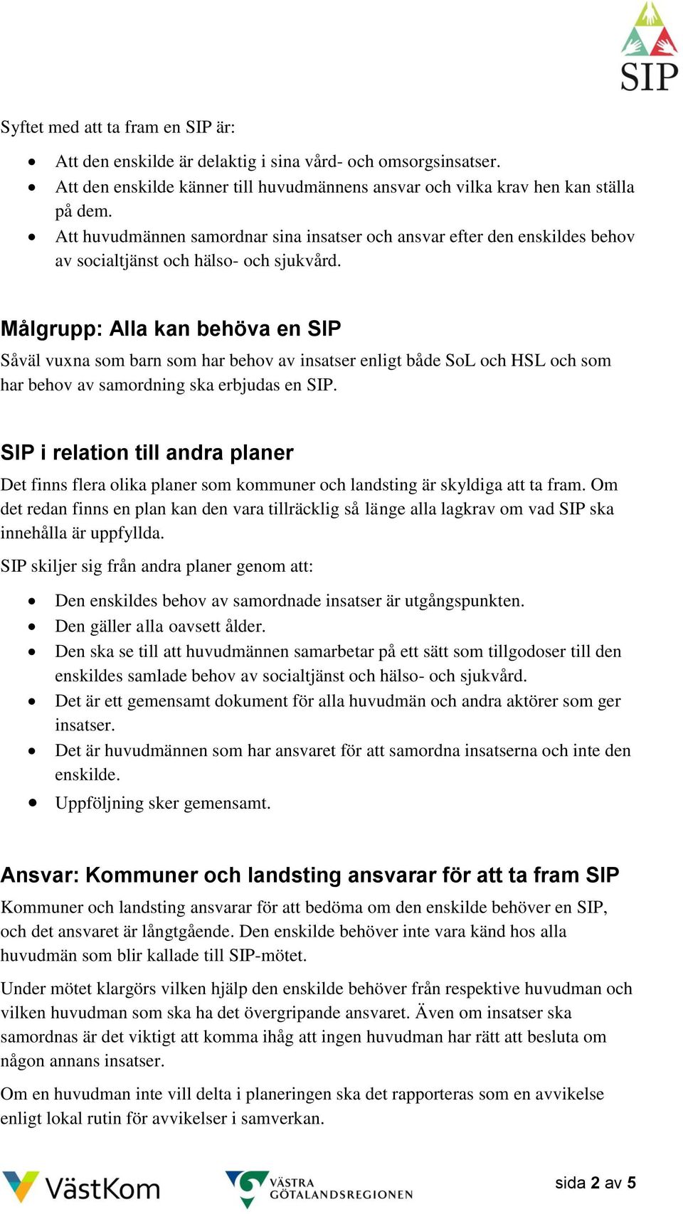 Målgrupp: Alla kan behöva en SIP Såväl vuxna som barn som har behov av insatser enligt både SoL och HSL och som har behov av samordning ska erbjudas en SIP.