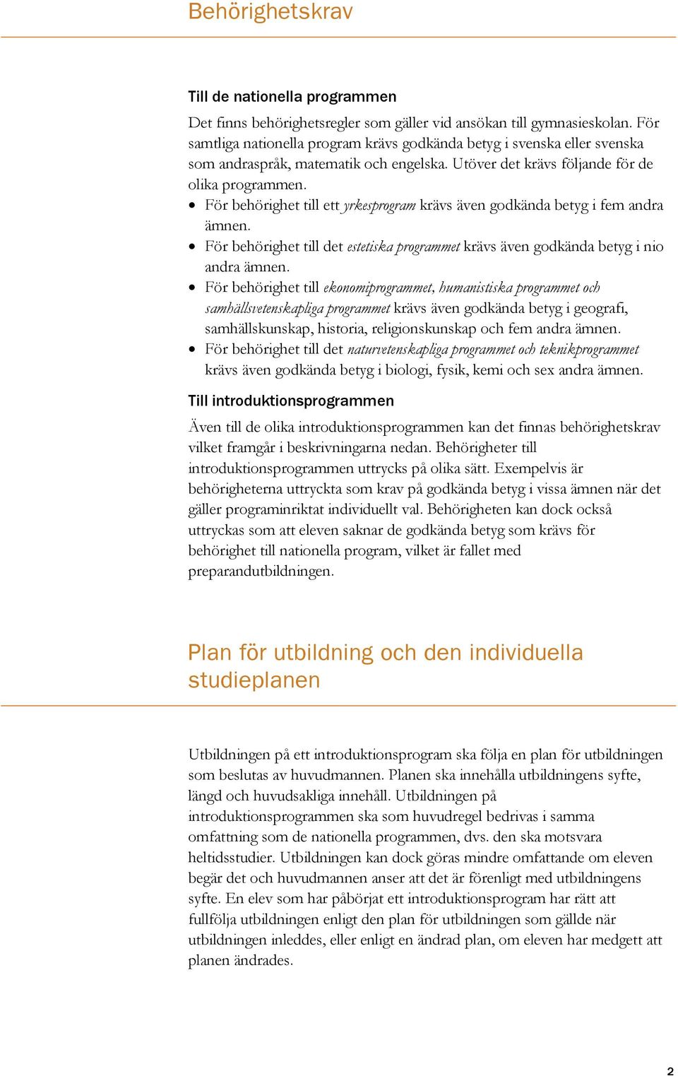 För behörighet till ett yrkesprogram krävs även godkända betyg i fem andra ämnen. För behörighet till det estetiska programmet krävs även godkända betyg i nio andra ämnen.