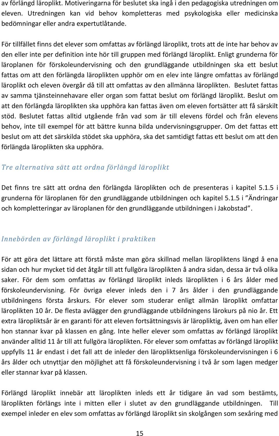 För tillfället finns det elever som omfattas av förlängd läroplikt, trots att de inte har behov av den eller inte per definition inte hör till gruppen med förlängd läroplikt.