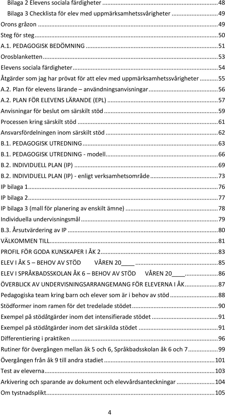 .. 57 Anvisningar för beslut om särskilt stöd... 59 Processen kring särskilt stöd... 61 Ansvarsfördelningen inom särskilt stöd... 62 B.1. PEDAGOGISK UTREDNING... 63 B.1. PEDAGOGISK UTREDNING - modell.