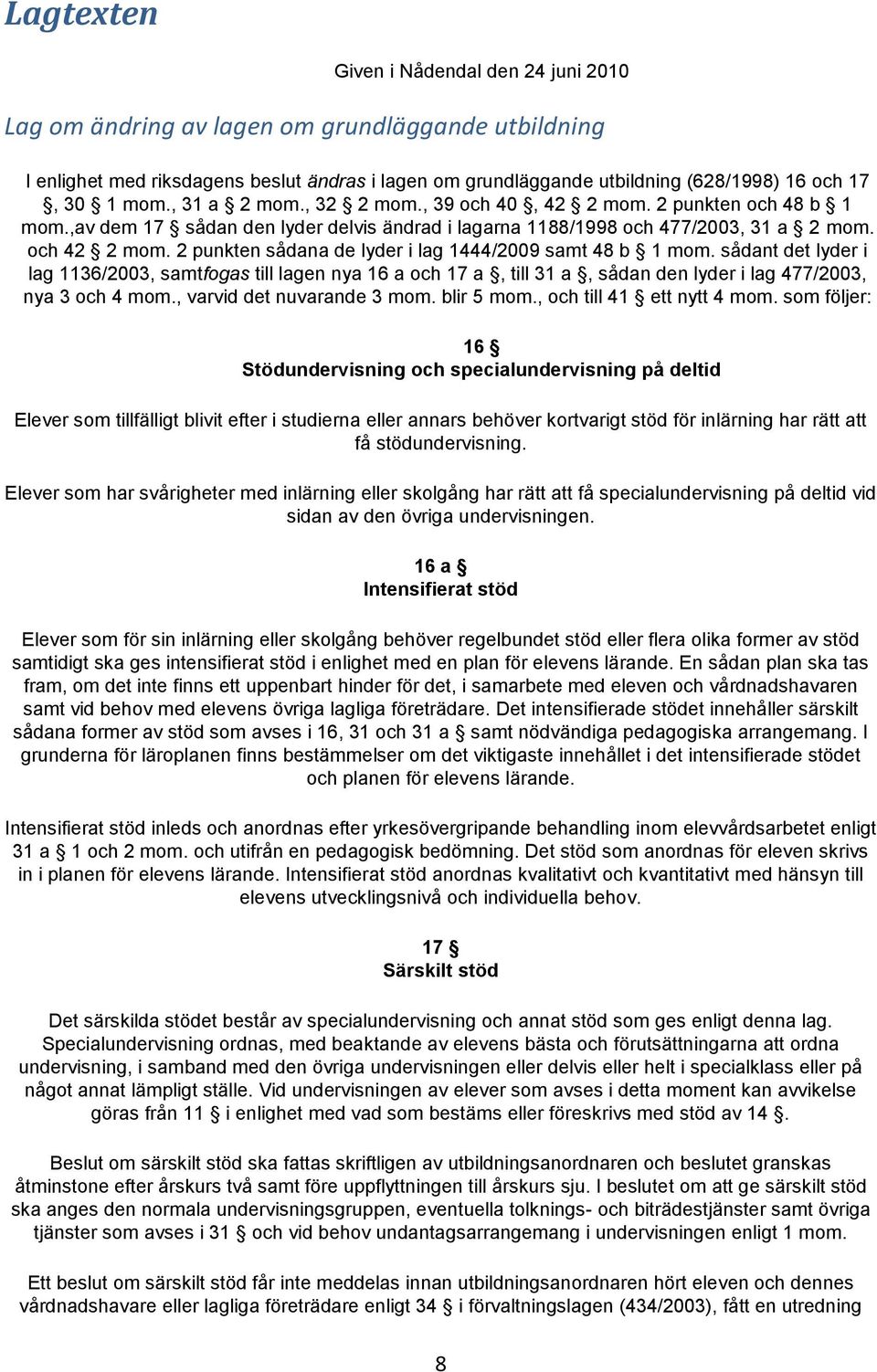 2 punkten sådana de lyder i lag 1444/2009 samt 48 b 1 mom. sådant det lyder i lag 1136/2003, samtfogas till lagen nya 16 a och 17 a, till 31 a, sådan den lyder i lag 477/2003, nya 3 och 4 mom.