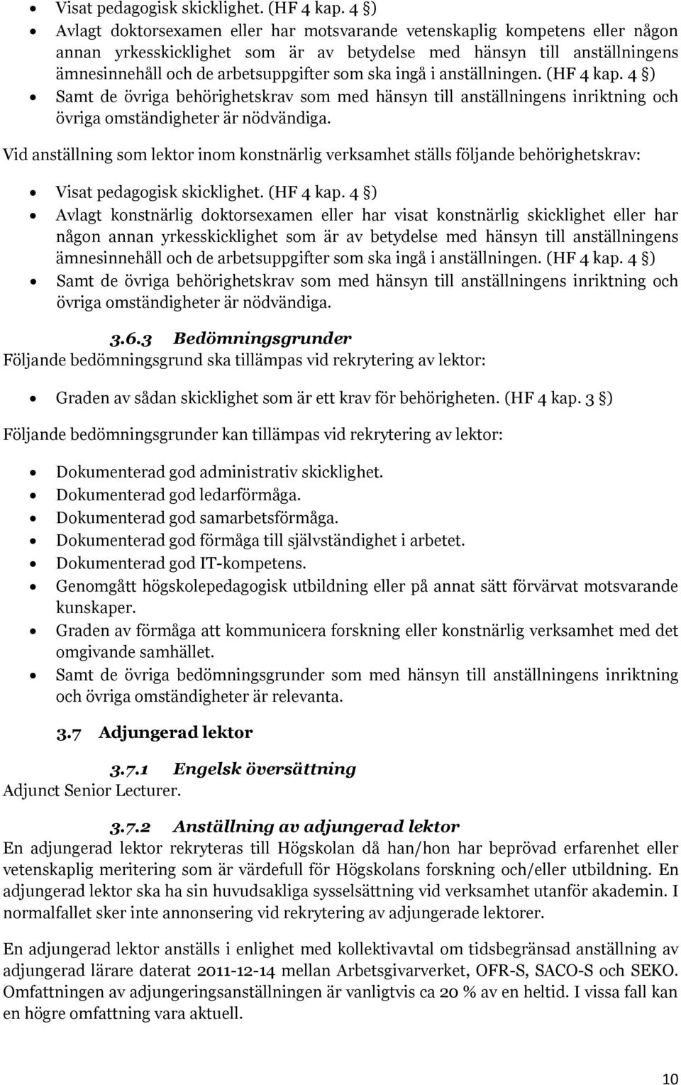 ska ingå i anställningen. (HF 4 kap. 4 ) Samt de övriga behörighetskrav som med hänsyn till anställningens inriktning och övriga omständigheter är nödvändiga.