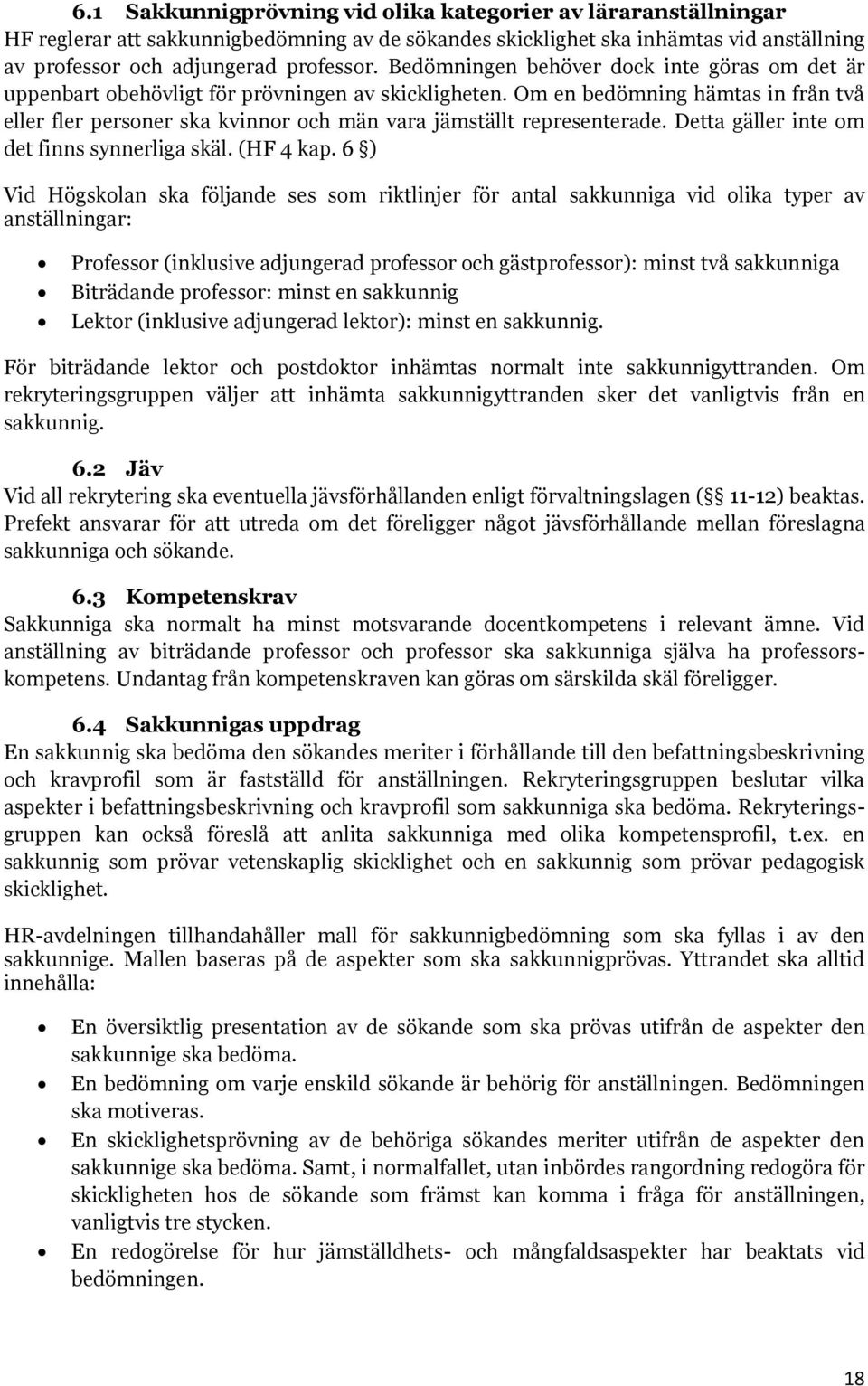 Om en bedömning hämtas in från två eller fler personer ska kvinnor och män vara jämställt representerade. Detta gäller inte om det finns synnerliga skäl. (HF 4 kap.