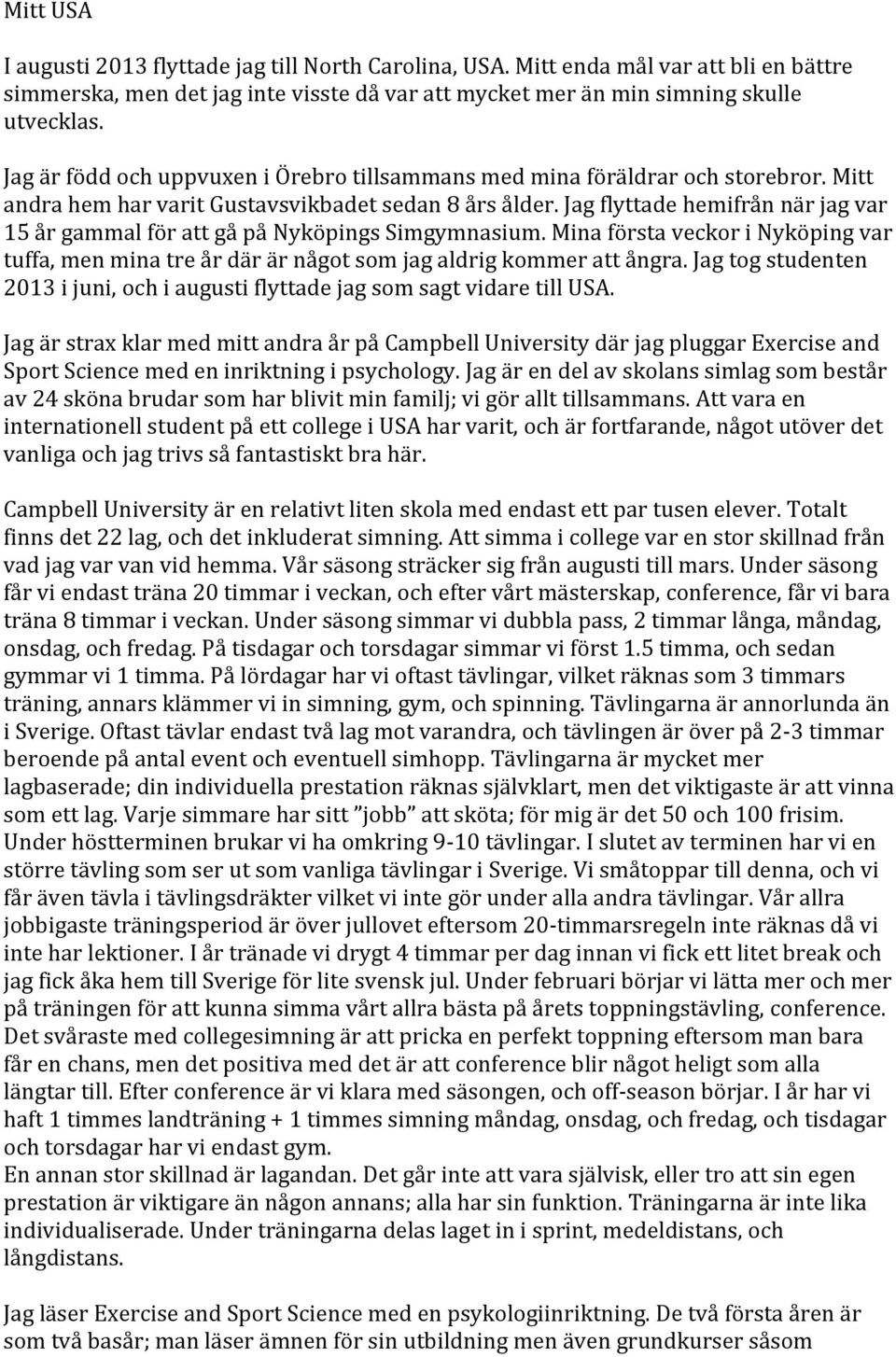 Jag flyttade hemifrån när jag var 15 år gammal för att gå på Nyköpings Simgymnasium. Mina första veckor i Nyköping var tuffa, men mina tre år där är något som jag aldrig kommer att ångra.