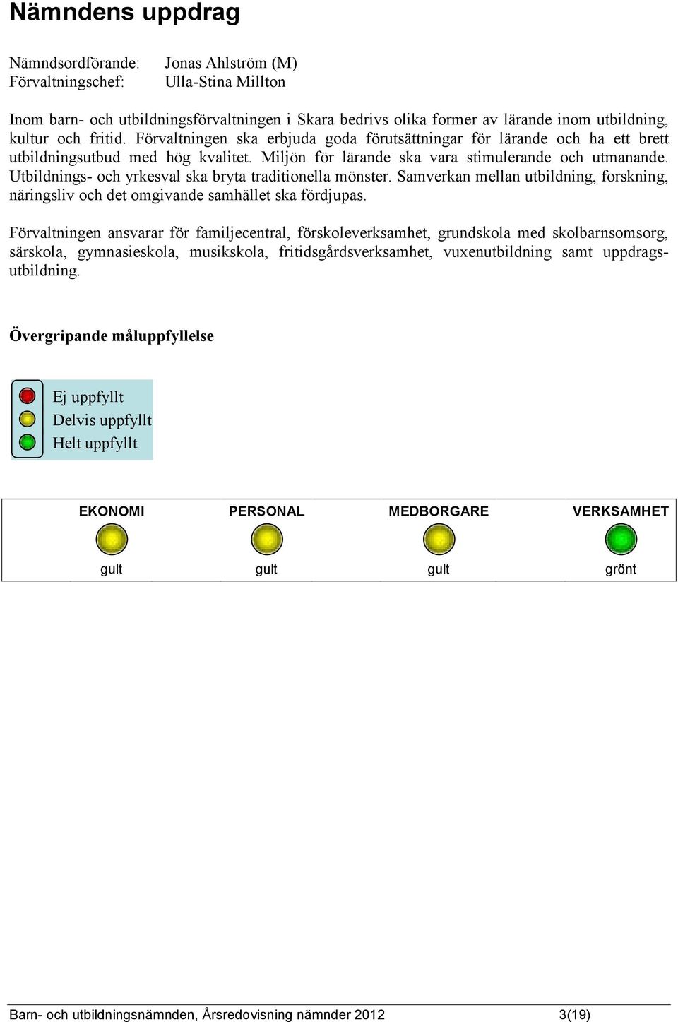 Utbildnings- och yrkesval ska bryta traditionella mönster. Samverkan mellan utbildning, forskning, näringsliv och det omgivande samhället ska fördjupas.