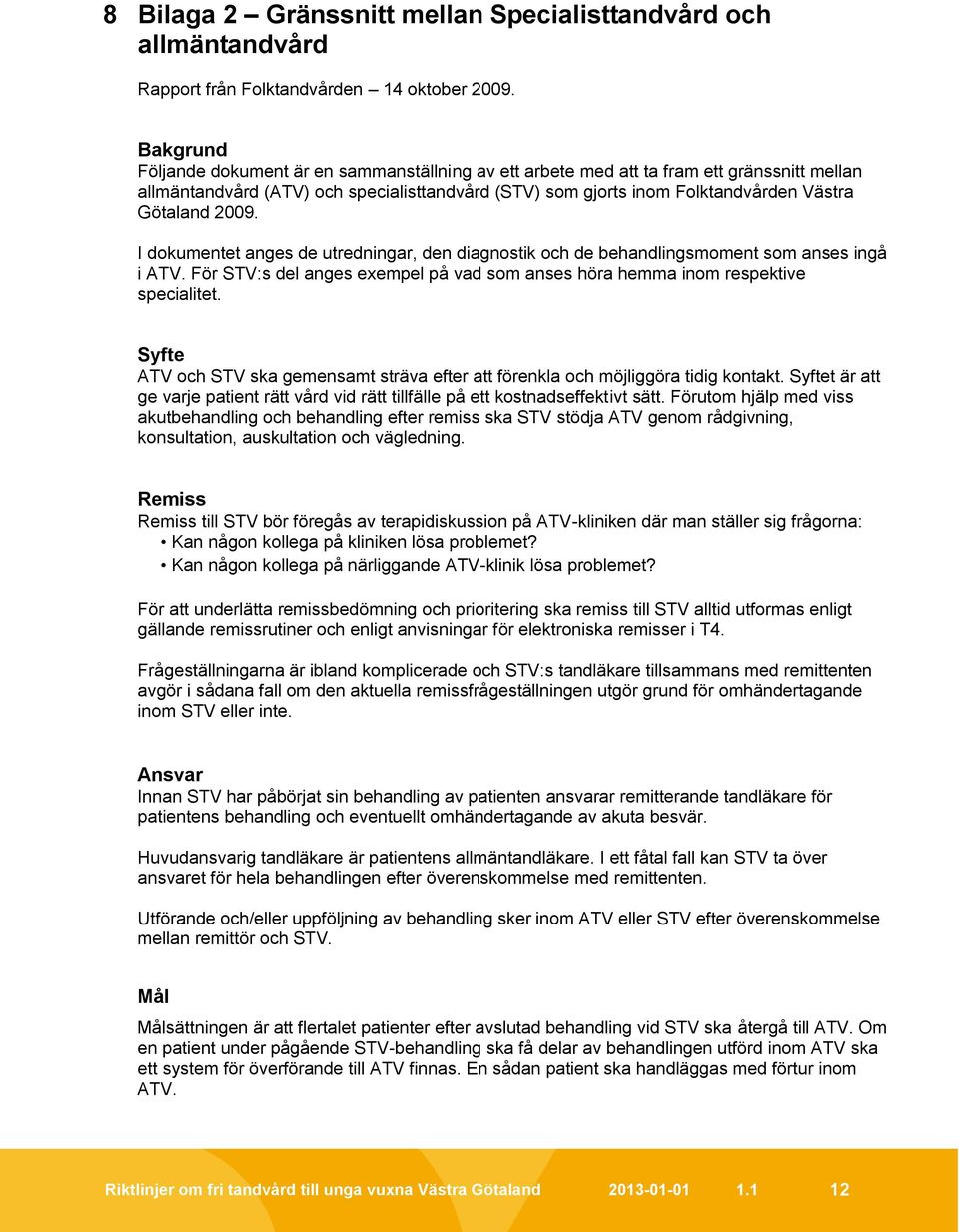 I dokumentet anges de utredningar, den diagnostik och de behandlingsmoment som anses ingå i ATV. För :s del anges exempel på vad som anses höra hemma inom respektive specialitet.