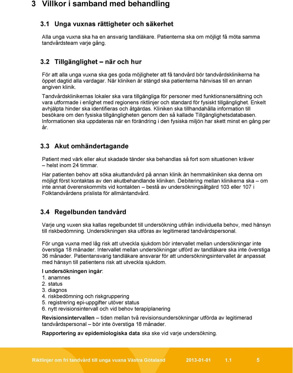 Tandvårdsklinikernas lokaler ska vara tillgängliga för personer med funktionsnersättning och vara utformade i enlighet med regionens riktlinjer och standard för fysiskt tillgänglighet.