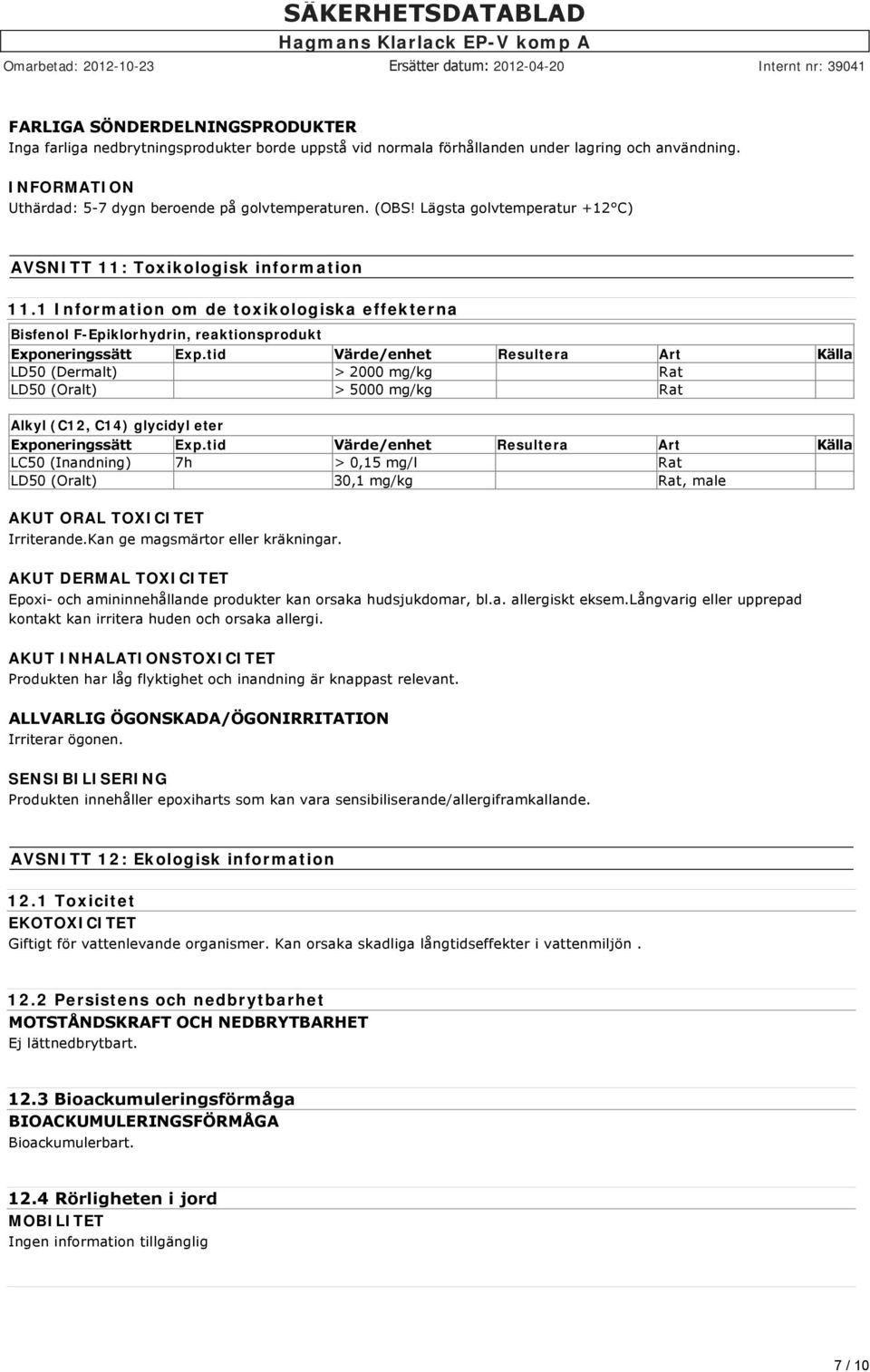 tid Värde/enhet Resultera Art Källa LD50 (Dermalt) > 2000 mg/kg Rat LD50 (Oralt) > 5000 mg/kg Rat Alkyl (C12, C14) glycidyl eter Exponeringssätt Exp.