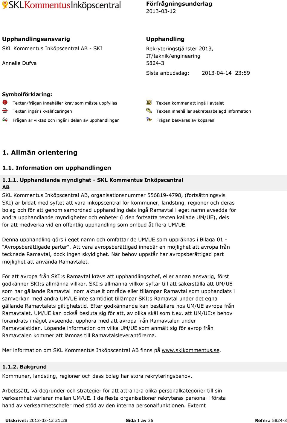 innehåller sekretessbelagd information Frågan besvaras av köparen 1.