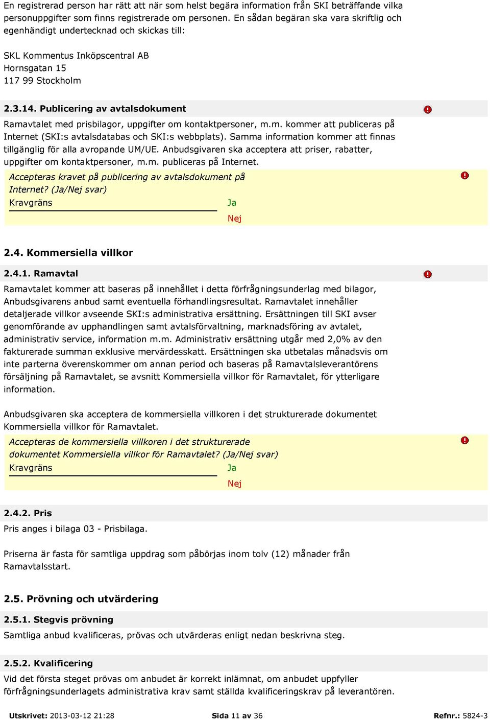 Publicering av avtalsdokument Ramavtalet med prisbilagor, uppgifter om kontaktpersoner, m.m. kommer att publiceras på Internet (SKI:s avtalsdatabas och SKI:s webbplats).