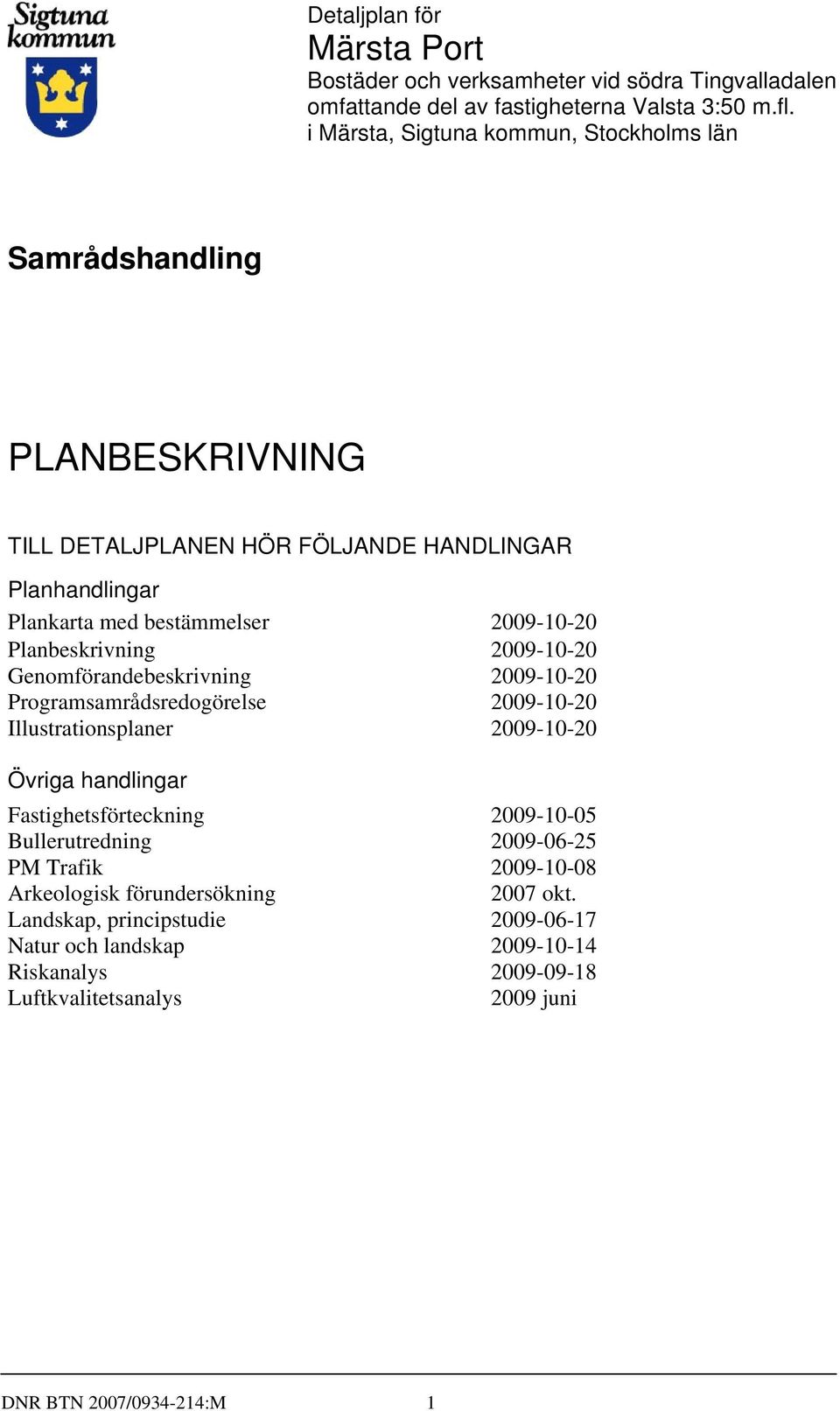 Planbeskrivning 2009-10-20 Genomförandebeskrivning Programsamrådsredogörelse Illustrationsplaner 2009-10-20 2009-10-20 2009-10-20 Övriga handlingar Fastighetsförteckning