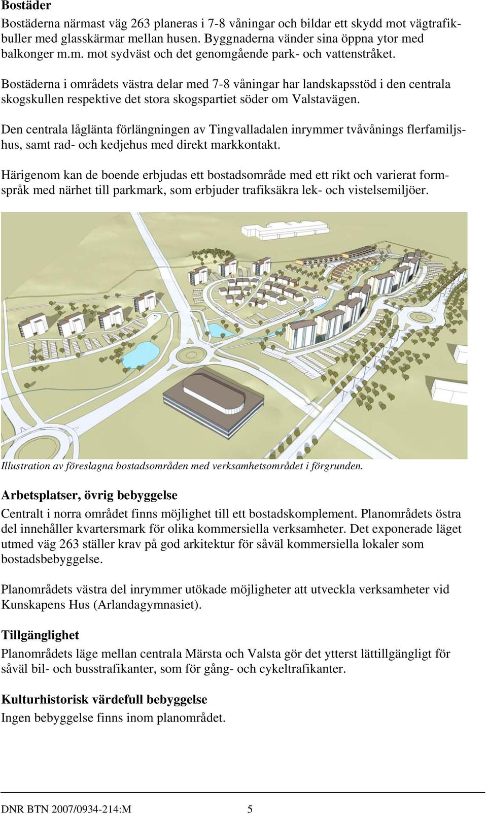 Den centrala låglänta förlängningen av Tingvalladalen inrymmer tvåvånings flerfamiljshus, samt rad- och kedjehus med direkt markkontakt.