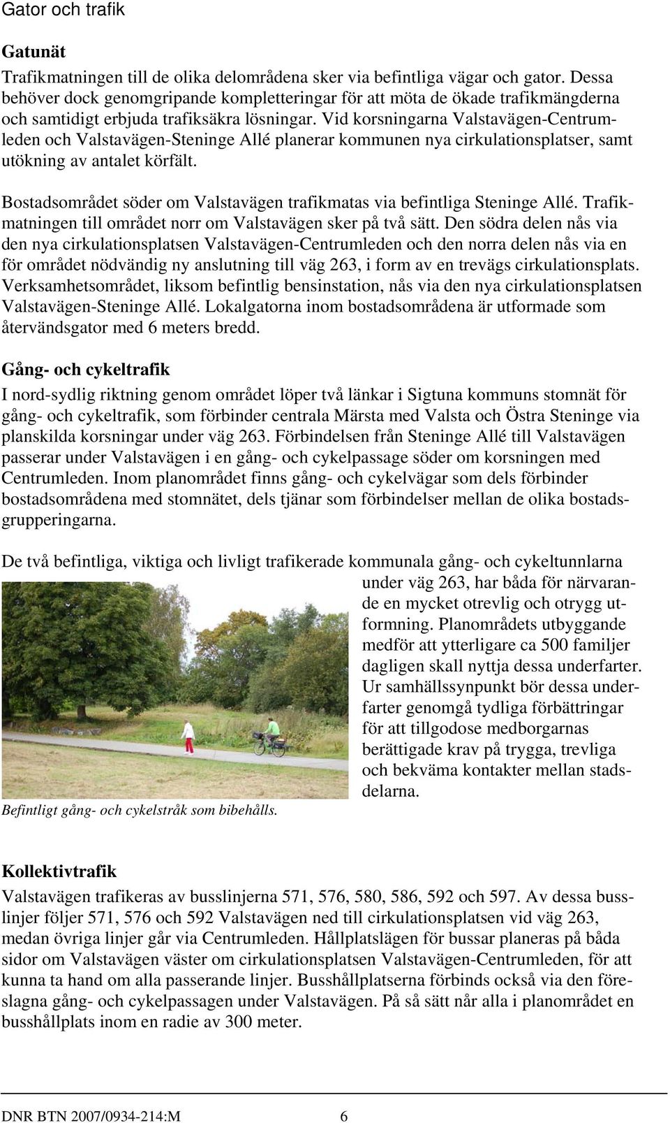 Vid korsningarna Valstavägen-Centrumleden och Valstavägen-Steninge Allé planerar kommunen nya cirkulationsplatser, samt utökning av antalet körfält.