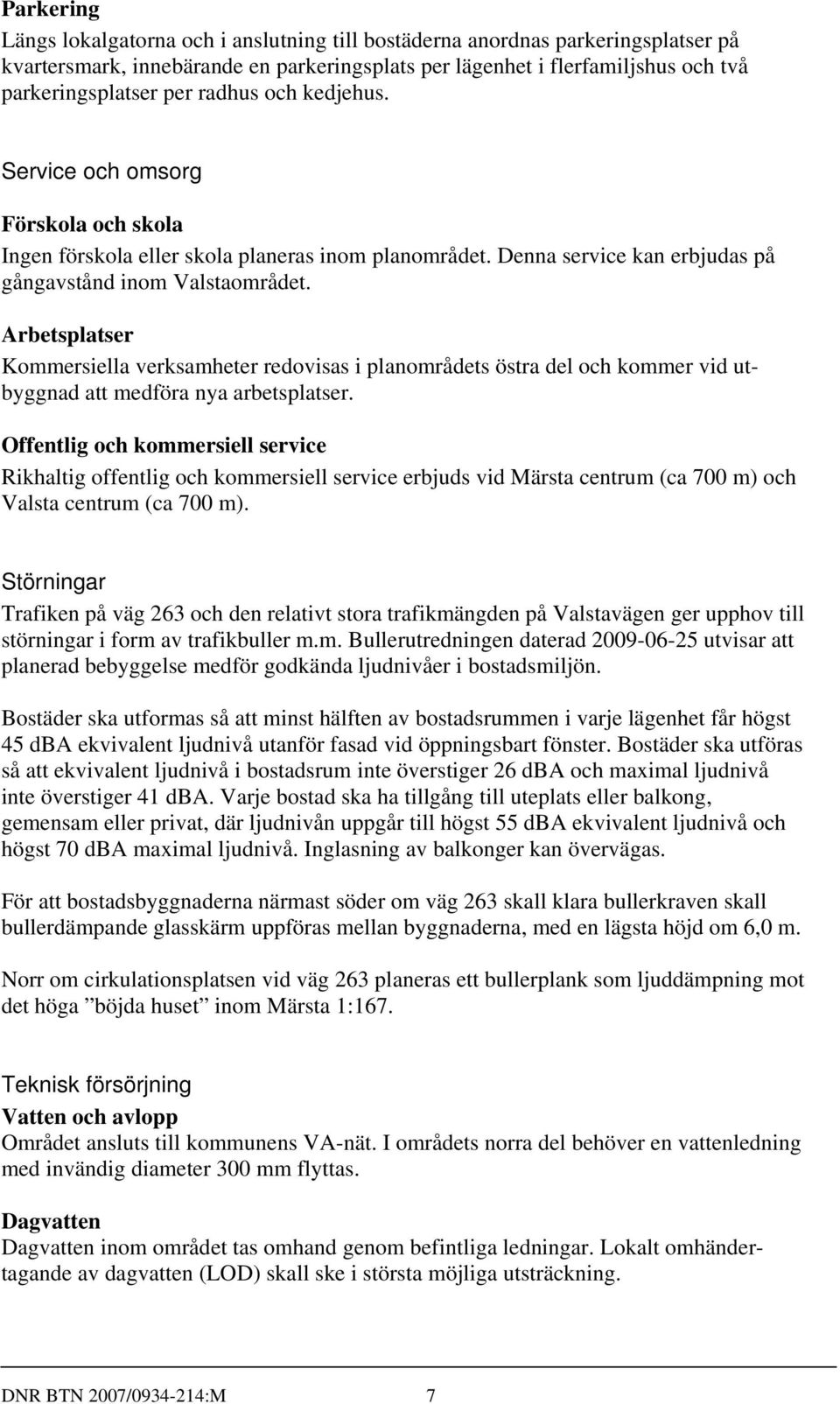 Arbetsplatser Kommersiella verksamheter redovisas i planområdets östra del och kommer vid utbyggnad att medföra nya arbetsplatser.