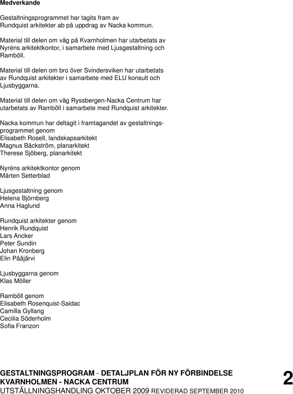 Material till delen om bro över Svindersviken har utarbetats av Rundquist arkitekter i samarbete med ELU konsult och Ljusbyggarna.
