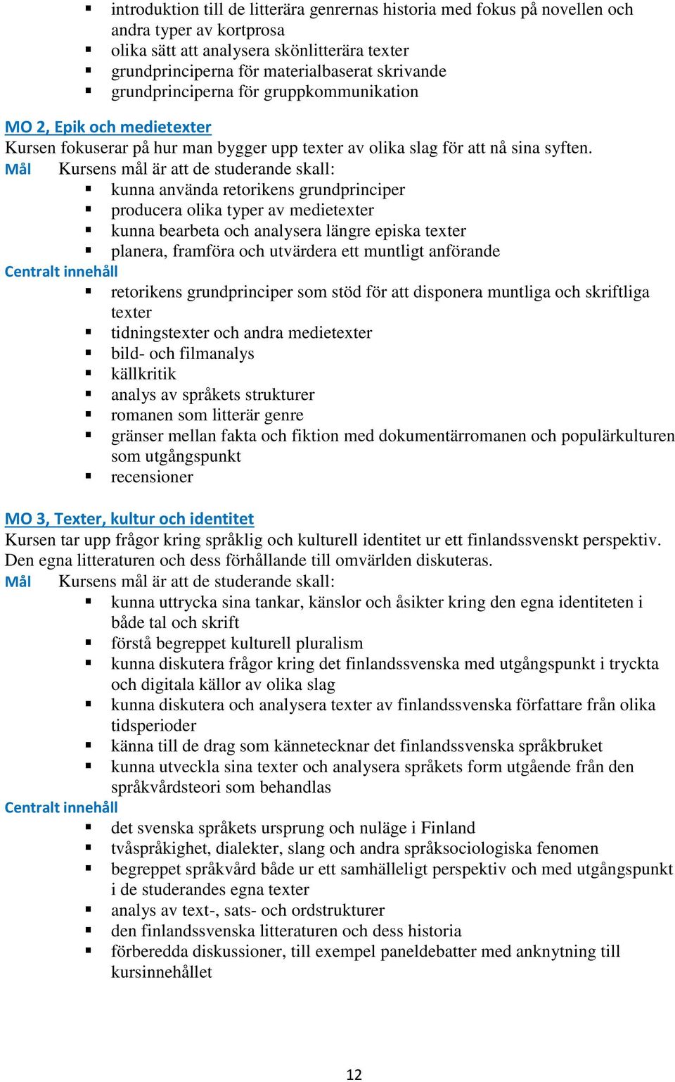 Kursens mål är att de studerande skall: kunna använda retorikens grundprinciper producera olika typer av medietexter kunna bearbeta och analysera längre episka texter planera, framföra och utvärdera
