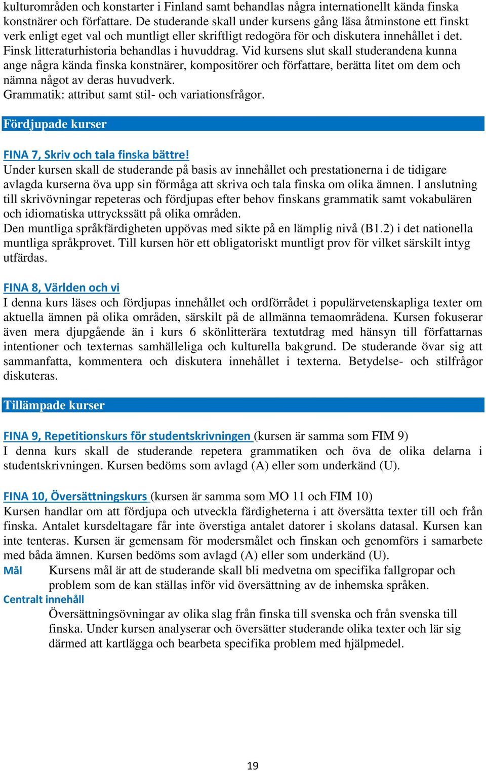 Finsk litteraturhistoria behandlas i huvuddrag.