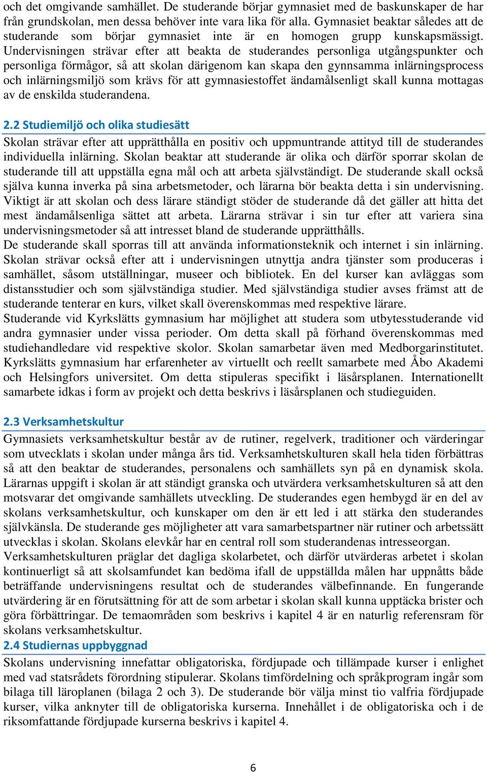 Undervisningen strävar efter att beakta de studerandes personliga utgångspunkter och personliga förmågor, så att skolan därigenom kan skapa den gynnsamma inlärningsprocess och inlärningsmiljö som