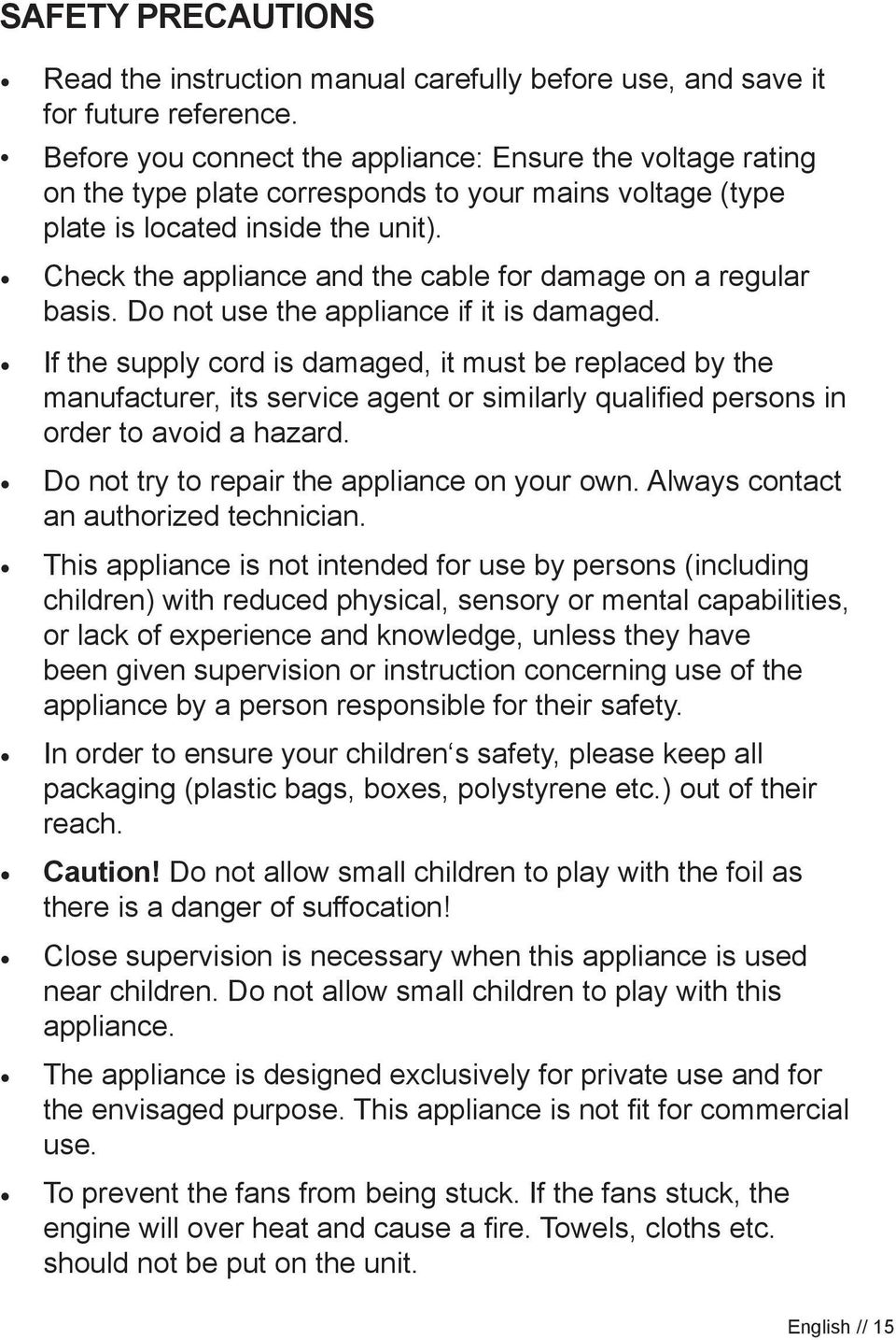 Check the appliance and the cable for damage on a regular basis. Do not use the appliance if it is damaged.