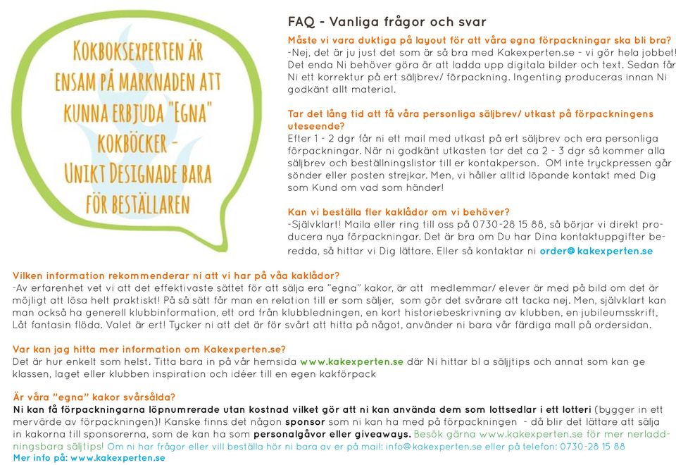 Tar det lång tid att få våra personliga säljbrev/ utkast på förpackningens uteseende? Efter 1-2 dgr får ni ett mail med utkast på ert säljbrev och era personliga förpackningar.