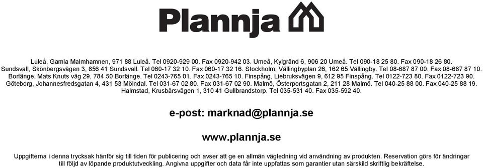 Finspång, Liebruksvägen 9, 612 95 Finspång. Tel 0122-723 80. Fax 0122-723 90. Göteborg, Johannesfredsgatan 4, 431 53 Mölndal. Tel 031-67 02 80. Fax 031-67 02 90.