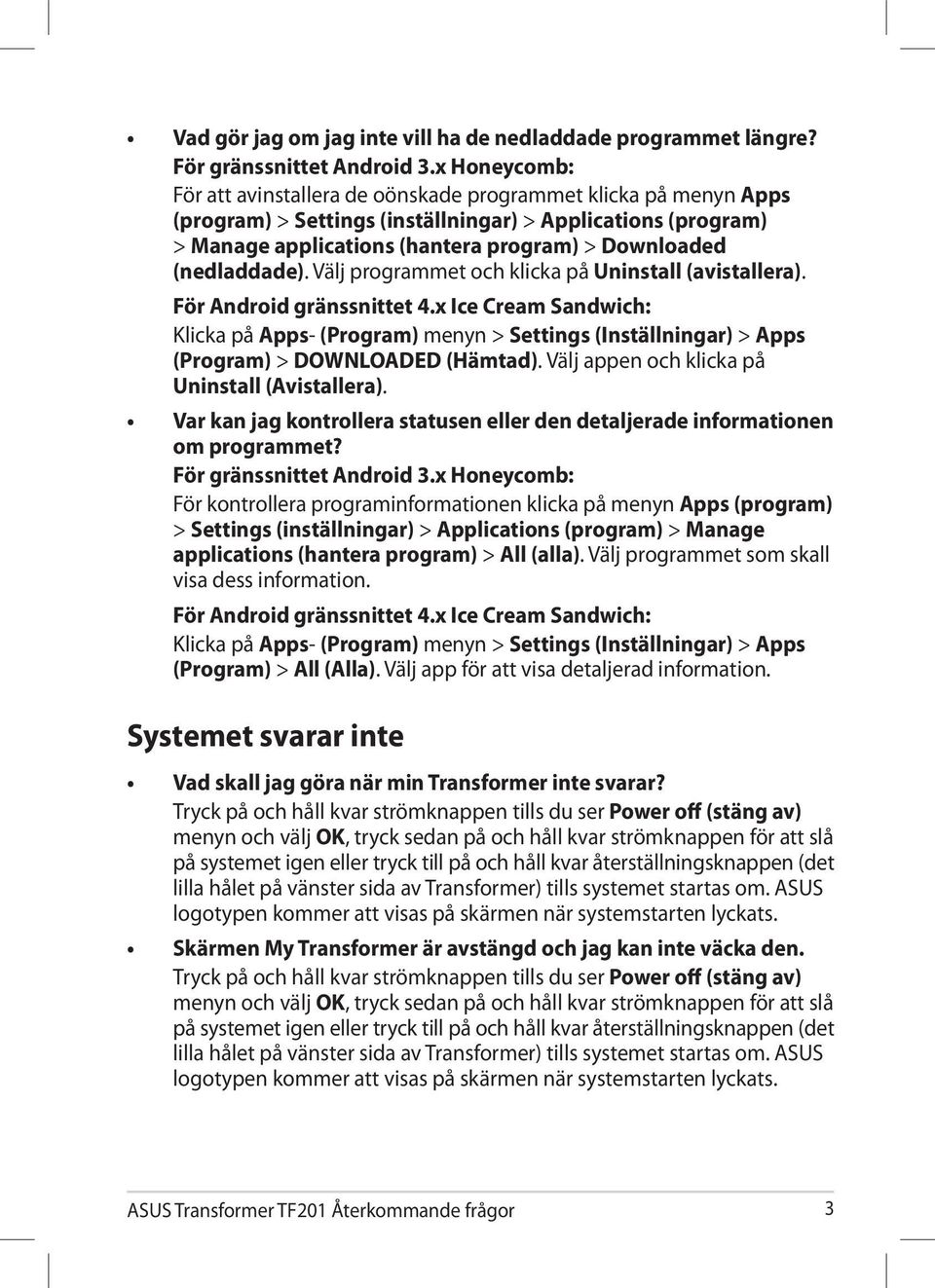 Välj programmet och klicka på Uninstall (avistallera). Klicka på Apps- (Program) menyn > Settings (Inställningar) > Apps (Program) > DOWNLOADED (Hämtad).