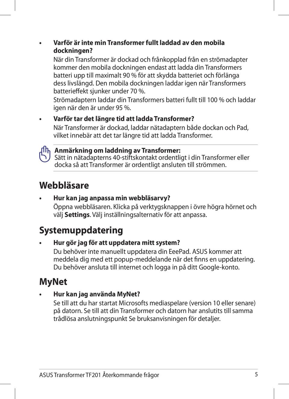 dess livslängd. Den mobila dockningen laddar igen när Transformers batterieffekt sjunker under 70 %.