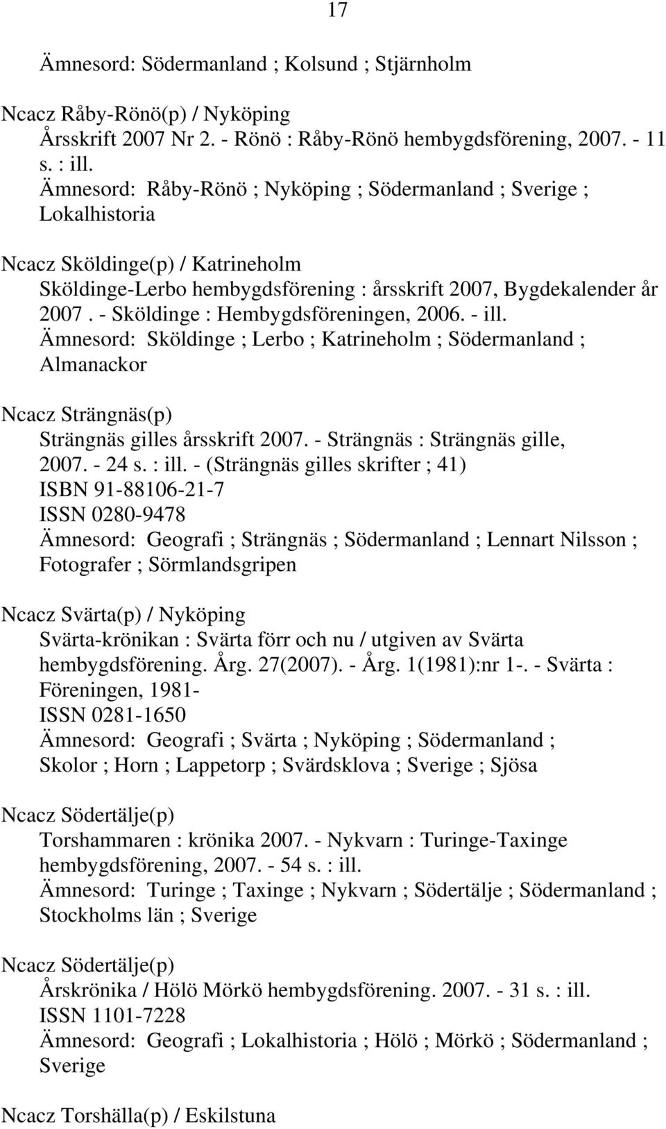 - Sköldinge : Hembygdsföreningen, 2006. - ill. Ämnesord: Sköldinge ; Lerbo ; Katrineholm ; Södermanland ; Almanackor Ncacz Strängnäs(p) Strängnäs gilles årsskrift 2007.