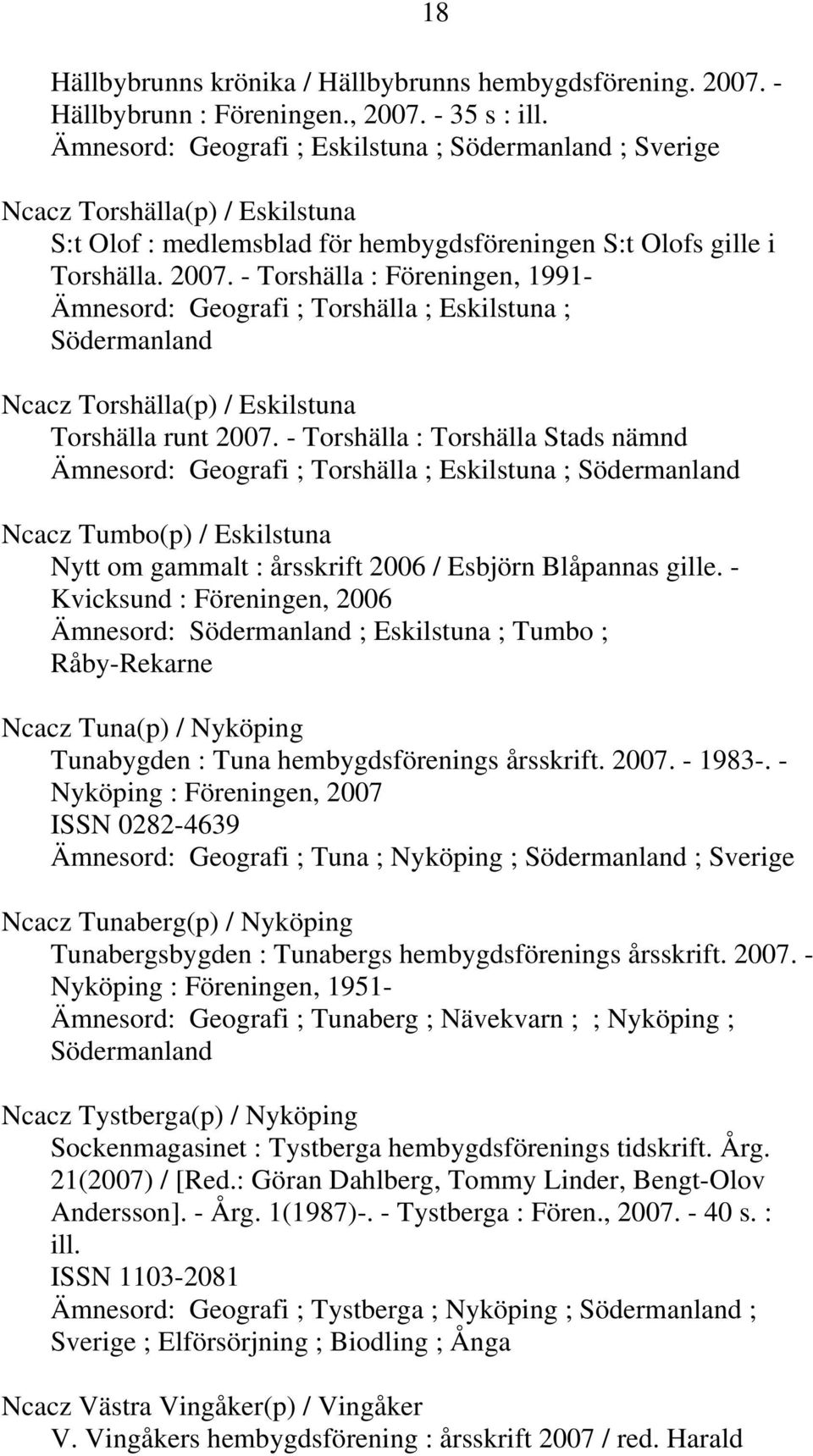 - Torshälla : Föreningen, 1991- Ämnesord: Geografi ; Torshälla ; Eskilstuna ; Södermanland Ncacz Torshälla(p) / Eskilstuna Torshälla runt 2007.