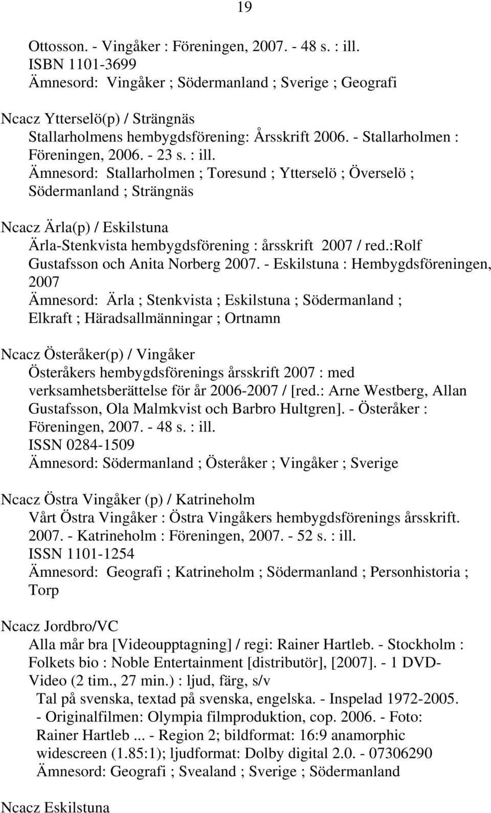 Ämnesord: Stallarholmen ; Toresund ; Ytterselö ; Överselö ; Södermanland ; Strängnäs Ncacz Ärla(p) / Eskilstuna Ärla-Stenkvista hembygdsförening : årsskrift 2007 / red.
