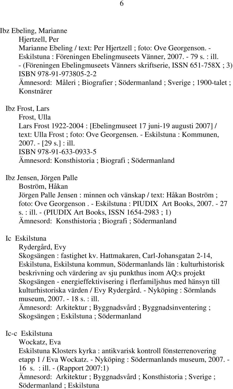 Ulla Lars Frost 1922-2004 : [Ebelingmuseet 17 juni-19 augusti 2007] / text: Ulla Frost ; foto: Ove Georgensen. - Eskilstuna : Kommunen, 2007. - [29 s.] : ill.