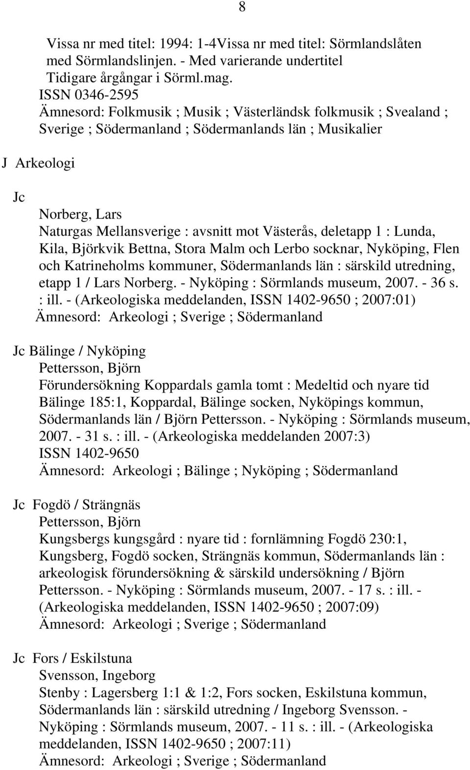 mot Västerås, deletapp 1 : Lunda, Kila, Björkvik Bettna, Stora Malm och Lerbo socknar, Nyköping, Flen och Katrineholms kommuner, Södermanlands län : särskild utredning, etapp 1 / Lars Norberg.