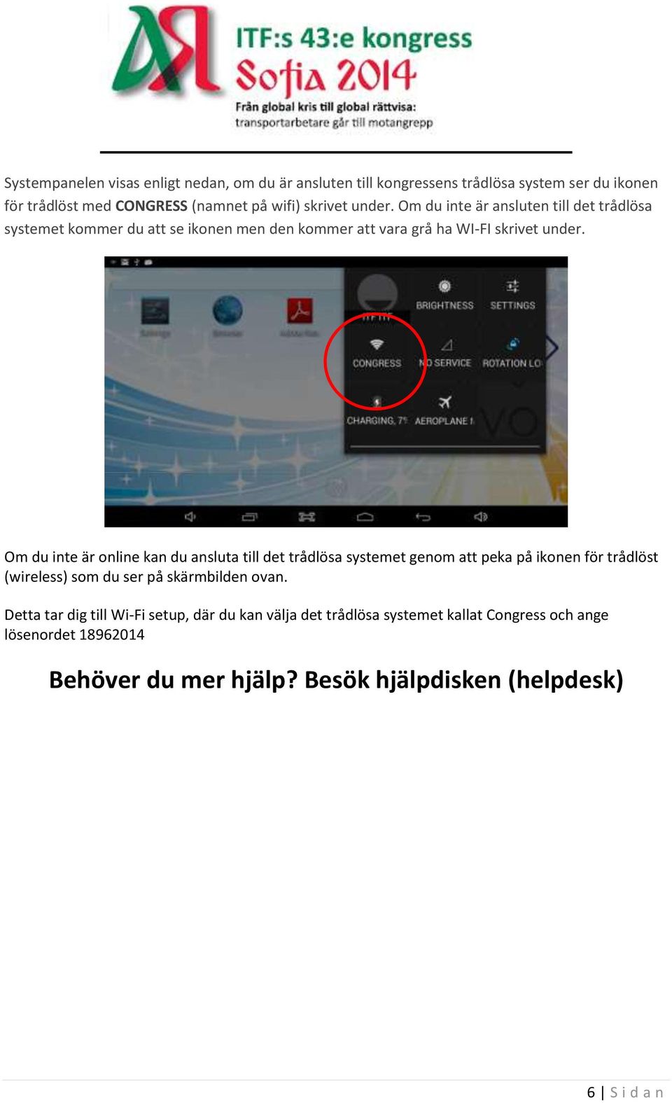 Om du inte är online kan du ansluta till det trådlösa systemet genom att peka på ikonen för trådlöst (wireless) som du ser på skärmbilden ovan.