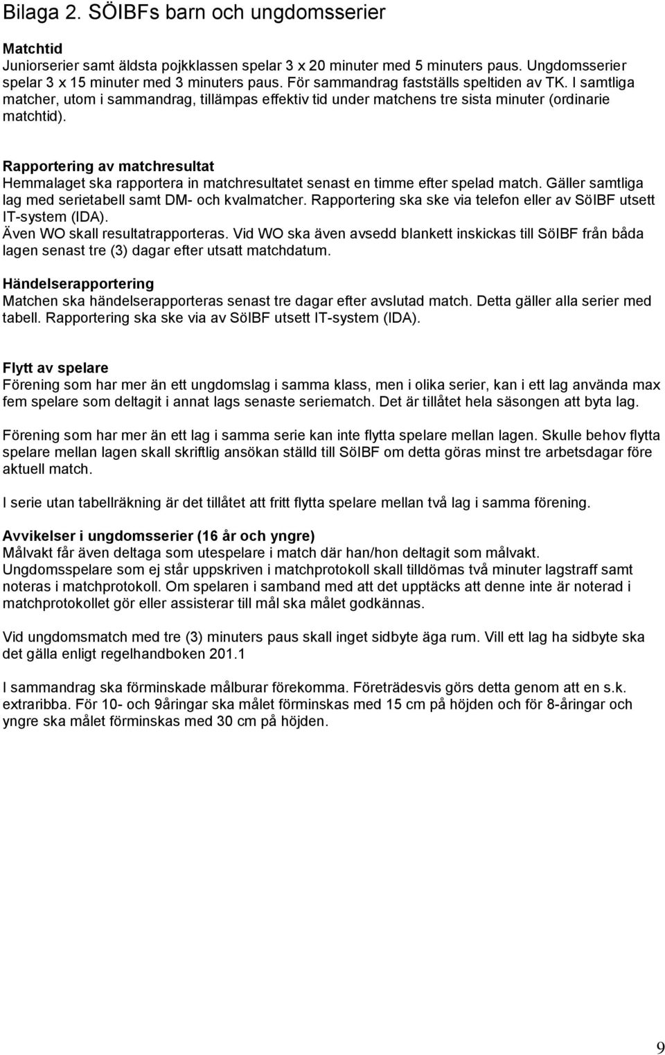 Rapportering av matchresultat Hemmalaget ska rapportera in matchresultatet senast en timme efter spelad match. Gäller samtliga lag med serietabell samt DM- och kvalmatcher.