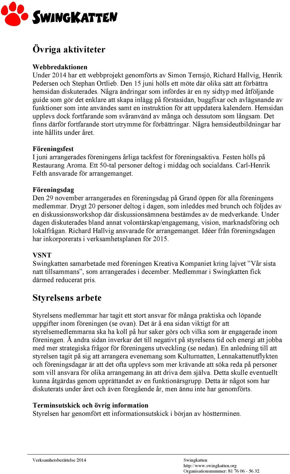 Några ändringar som infördes är en ny sidtyp med åtföljande guide som gör det enklare att skapa inlägg på förstasidan, buggfixar och avlägsnande av funktioner som inte användes samt en instruktion