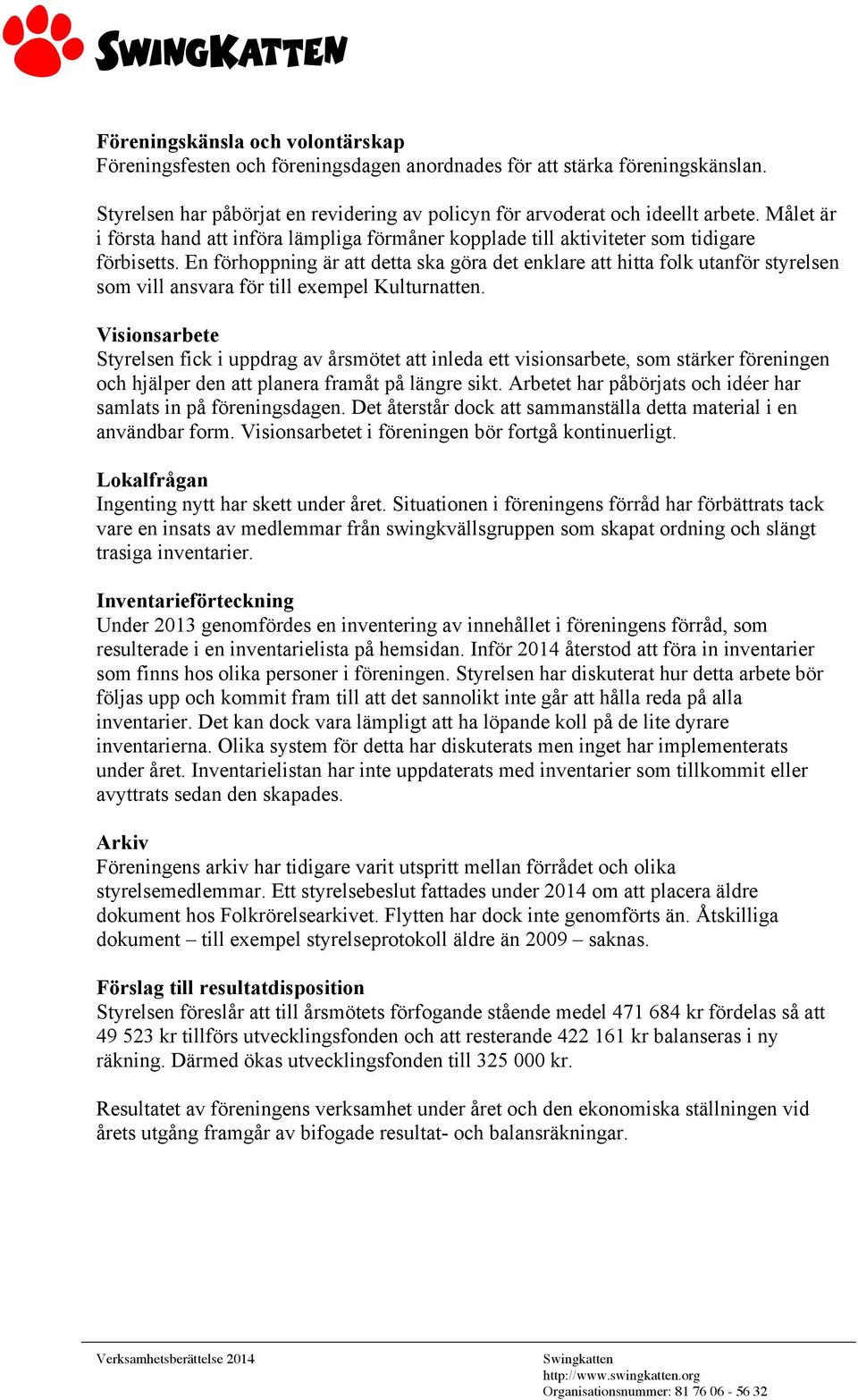En förhoppning är att detta ska göra det enklare att hitta folk utanför styrelsen som vill ansvara för till exempel Kulturnatten.