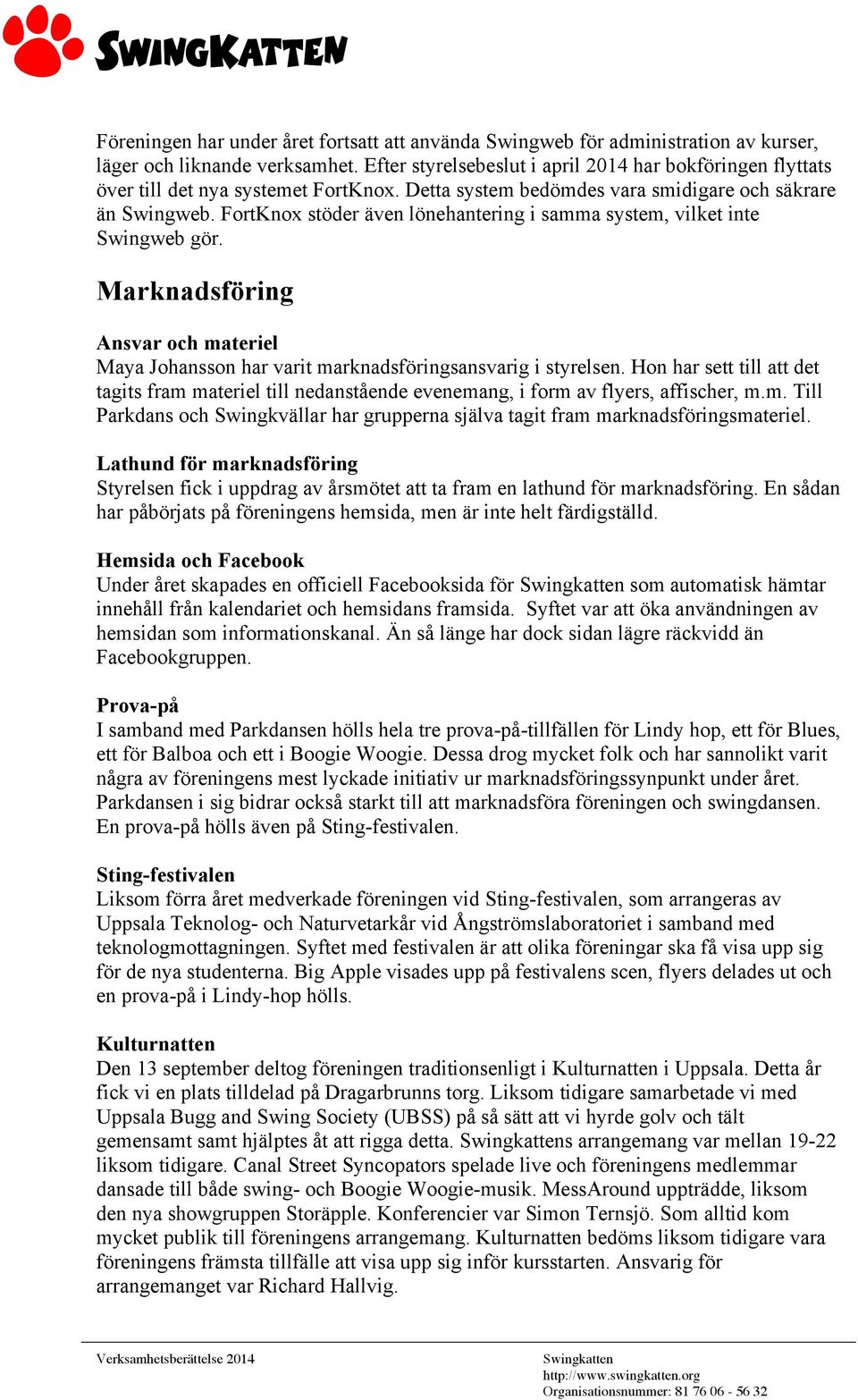 FortKnox stöder även lönehantering i samma system, vilket inte Swingweb gör. Marknadsföring Ansvar och materiel Maya Johansson har varit marknadsföringsansvarig i styrelsen.