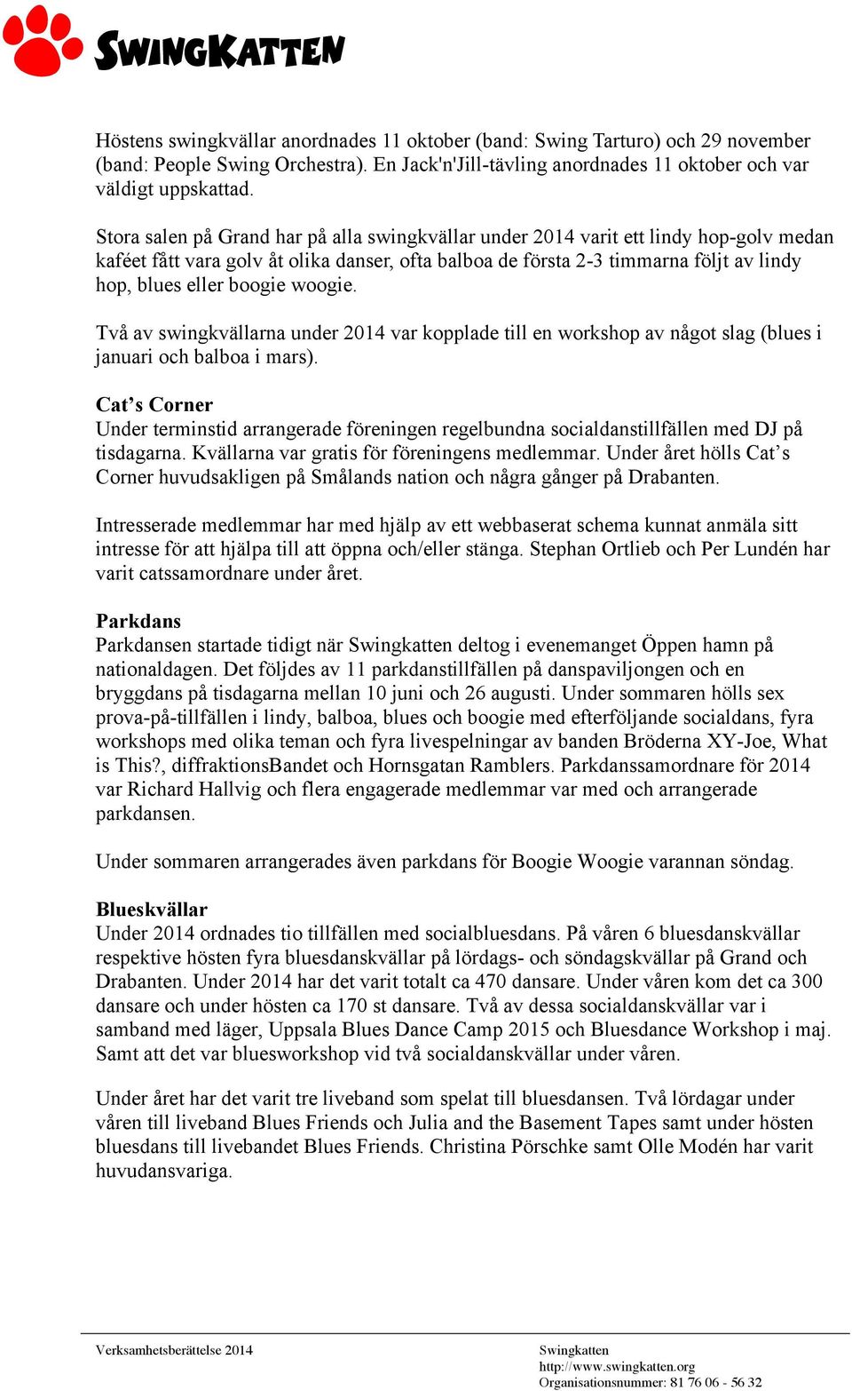boogie woogie. Två av swingkvällarna under 2014 var kopplade till en workshop av något slag (blues i januari och balboa i mars).
