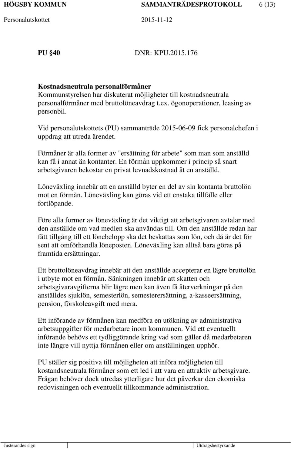 Vid personalutskottets (PU) sammanträde 2015-06-09 fick personalchefen i uppdrag att utreda ärendet.