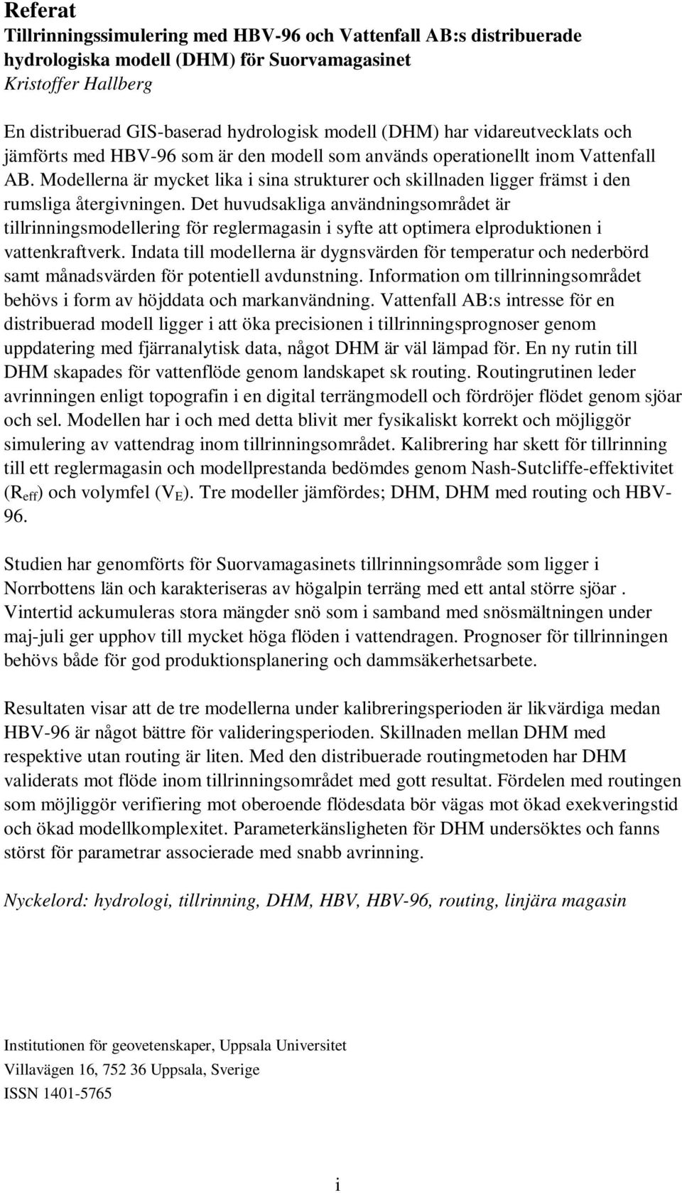 Modellerna är mycket lika i sina strukturer och skillnaden ligger främst i den rumsliga återgivningen.