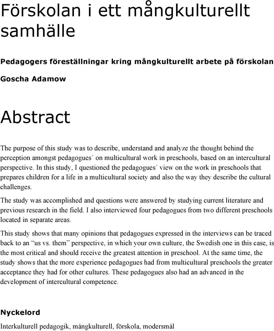 In this study, I questioned the pedagogues view on the work in preschools that prepares children for a life in a multicultural society and also the way they describe the cultural challenges.