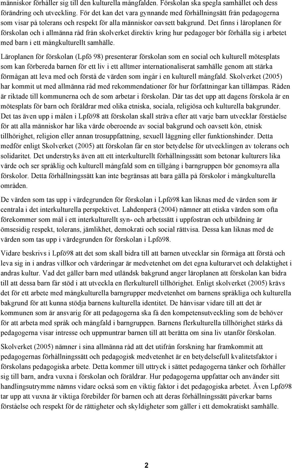 Det finns i läroplanen för förskolan och i allmänna råd från skolverket direktiv kring hur pedagoger bör förhålla sig i arbetet med barn i ett mångkulturellt samhälle.