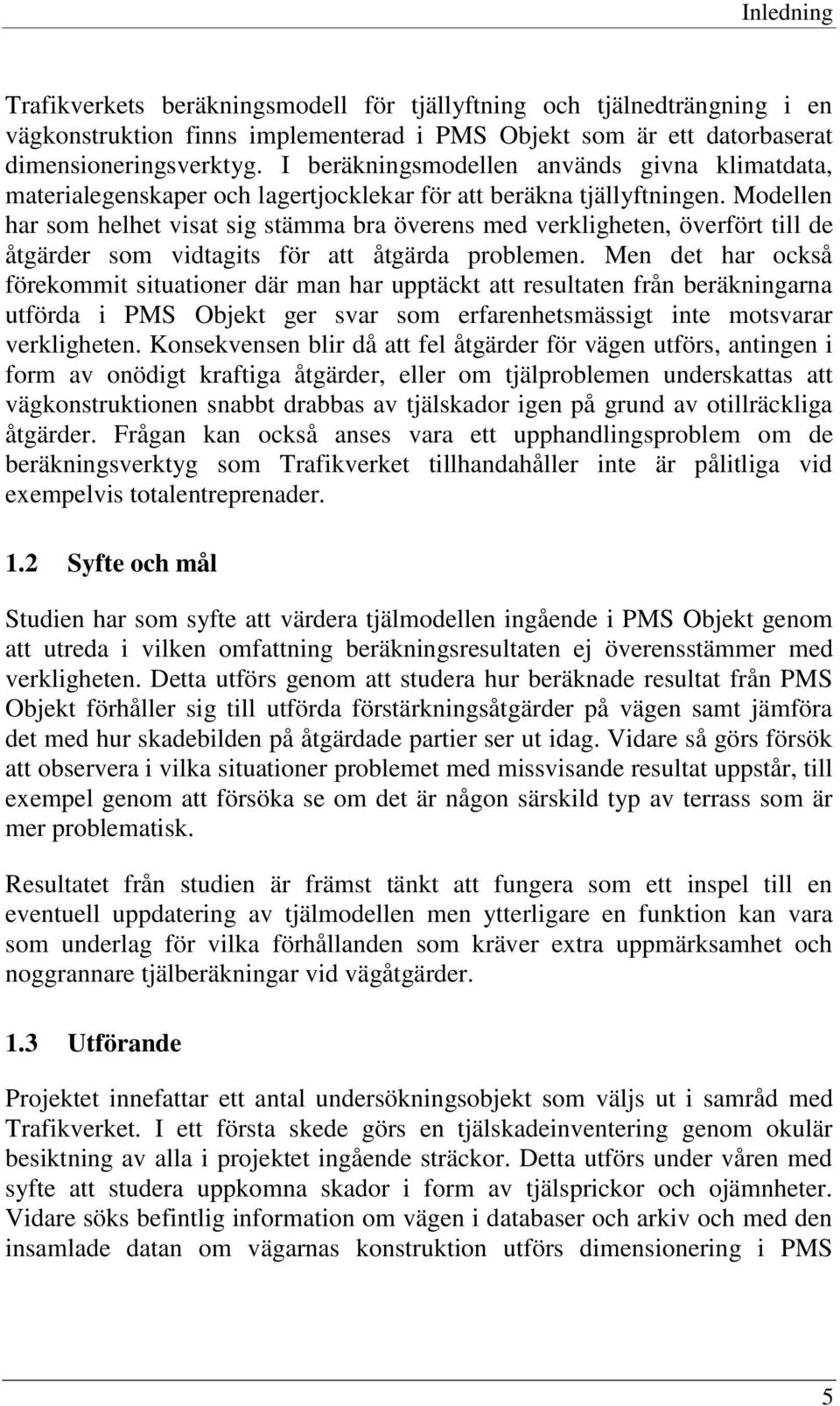 Modellen har som helhet visat sig stämma bra överens med verkligheten, överfört till de åtgärder som vidtagits för att åtgärda problemen.